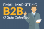 Email Marketing B2B - O Guia Definitivo